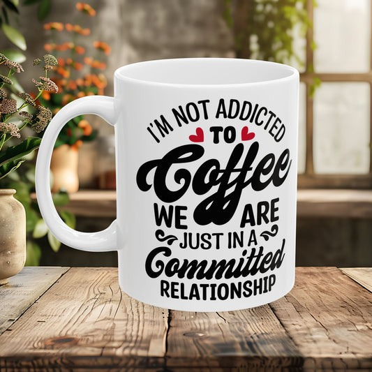 I'm not addicted to coffee.... Wea re just in a committed relationship 11oz & 15oz Options