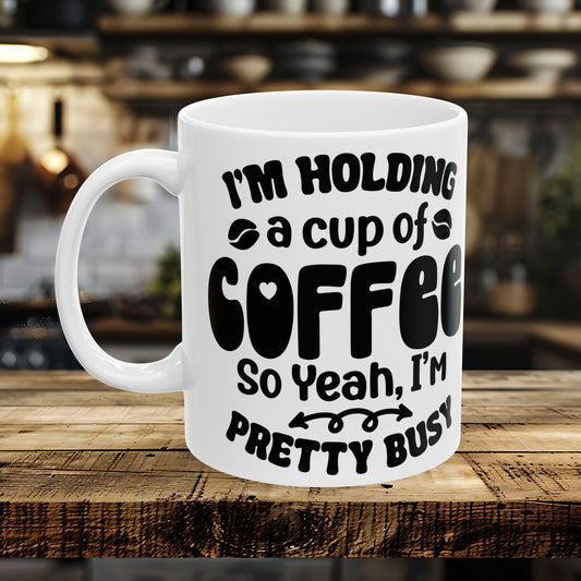 I'm Holding a Cup of Coffee, So Yeah, I'm pretty Busy!